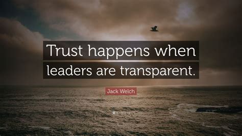 Jack Welch Quote: “Trust happens when leaders are transparent.” (7 wallpapers) - Quotefancy