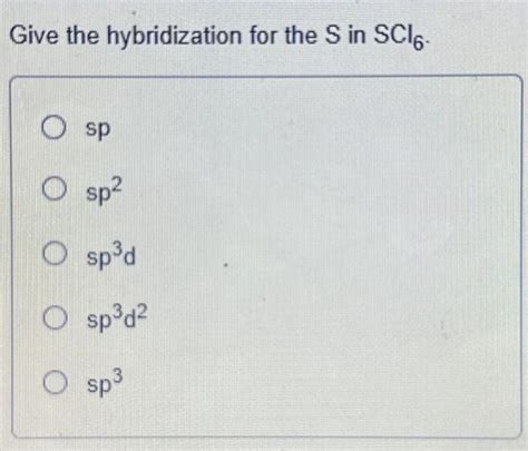 Solved Give the hybridization for the S in SCl6. sp sp2 sp3d | Chegg.com