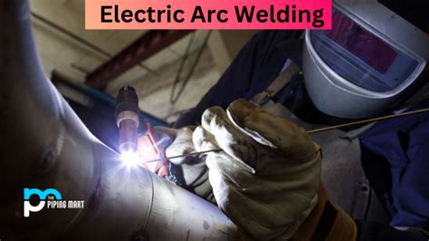 Electric Arc Welding - Uses and Process