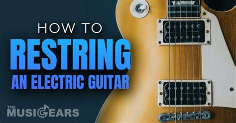 How To Restring A Guitar Electric (With Pictures & Video)