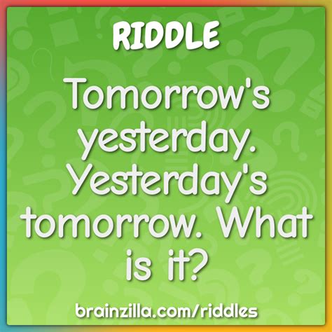 Tomorrow's yesterday. Yesterday's tomorrow. What is it? - Riddle ...