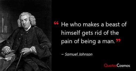 “He who makes a beast of himself gets…” Samuel Johnson Quote