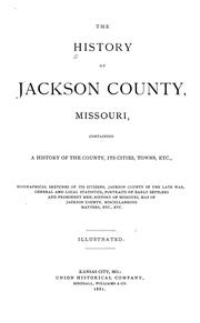 The History of Jackson county, Missouri, containing a history of the county, its cities, towns ...