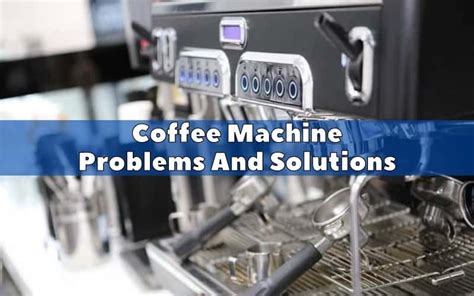 3 Common Coffee Machine Problems And Solutions - How To Fix It