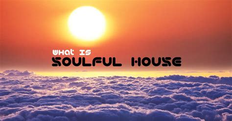 Soulful House music history, origin and information