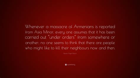 Hector Hugh Munro Quote: “Whenever a massacre of Armenians is reported ...