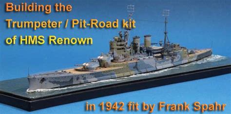 M o d e l W a r s h i p s . c o m Building the Trumpeter / Pit-Road kit of HMS Renown in 1942 fit