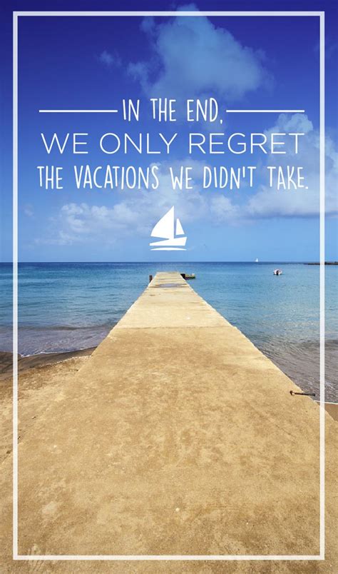 In the end, we only regret the vacations we didn’t take. | Travel Quotes | Cruise quotes ...