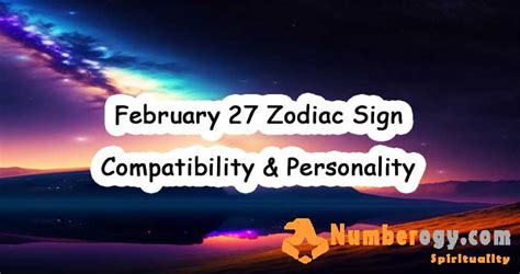 February 27 Zodiac Sign – Compatibility & Personality