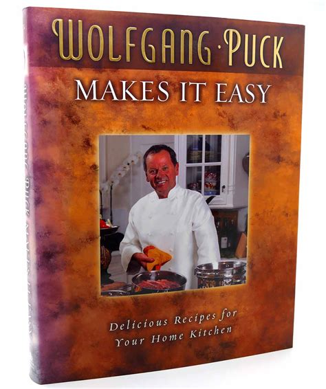 WOLFGANG PUCK MAKES IT EASY Delicious Recipes for Your Home Kitchen by Wolfgang Puck & Martha ...