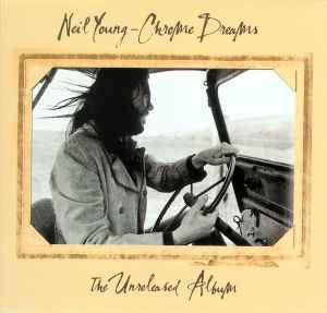 Neil Young – Chrome Dreams - The Unreleased Album (2008, CD) - Discogs