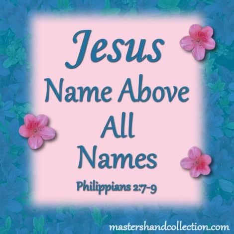 Jesus Name Above All Names Philippians 2:7-9 Devotional - Master's Hand ...