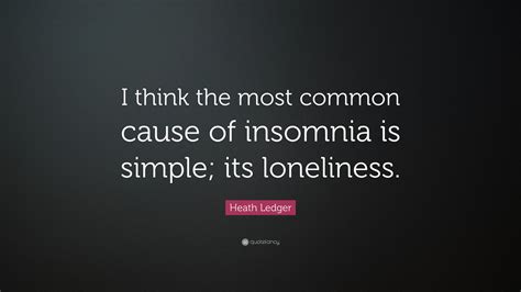 Heath Ledger Quote: “I think the most common cause of insomnia is ...