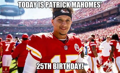 Happy Birthday Patrick Mahomes! - Imgflip