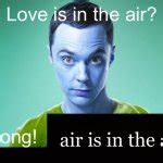 Love is in the air? Wrong! X Meme Generator - Imgflip