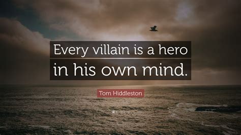 Tom Hiddleston Quote: “Every villain is a hero in his own mind.”