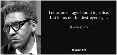 Bayard Rustin quote: Let us be enraged about injustice, but let us not...