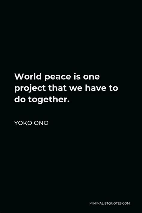 Yoko Ono Quote: World peace is one project that we have to do together.