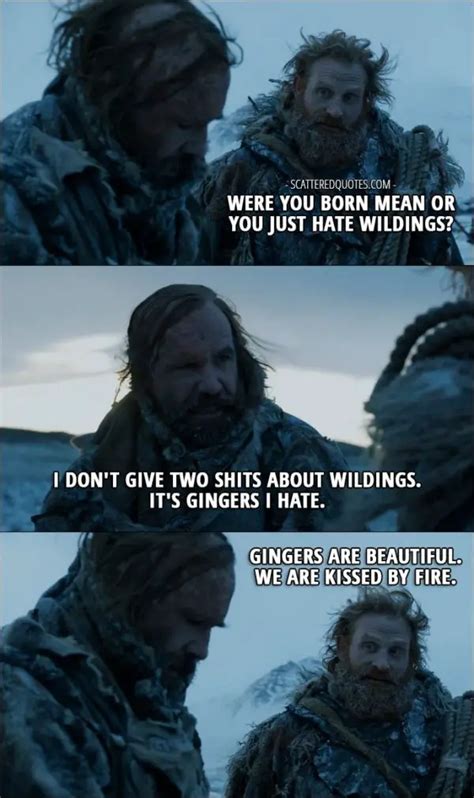 Quote from Game of Thrones 7x06 - Tormund: Were you born mean or you just hate wildings? Sandor ...