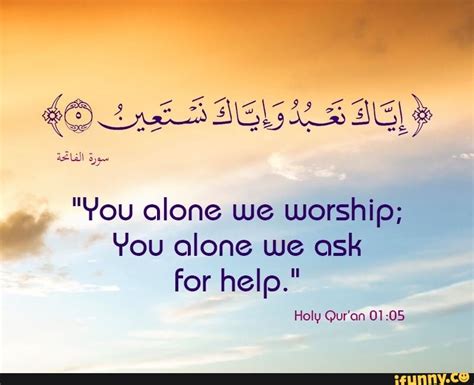 "You alone we worship; You alone we ask for help." Holy Qur'an 01:05 - iFunny