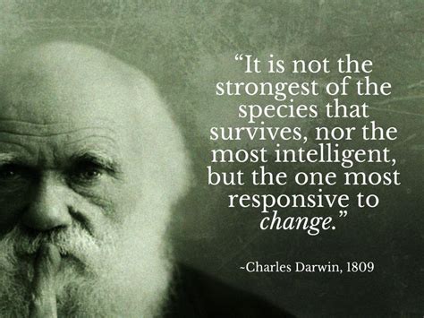 It is not the strongest or the most intelligent who will survive but ...