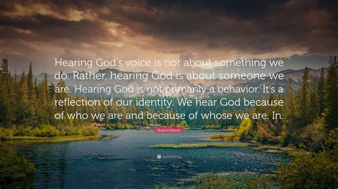 Robert Morris Quote: “Hearing God’s voice is not about something we do ...