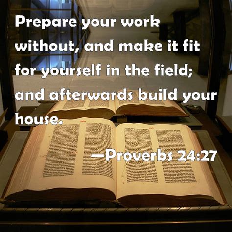 Proverbs 24:27 Prepare your work without, and make it fit for yourself ...