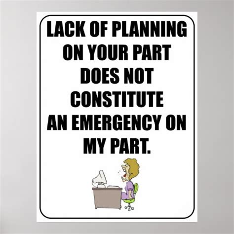 Lack of planning on your part poster | Zazzle