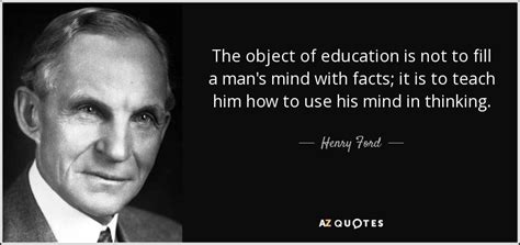 Henry Ford quote: The object of education is not to fill a man's...