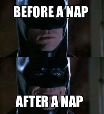 Meme Creator - Funny Before a nap After a nap Meme Generator at MemeCreator.org!