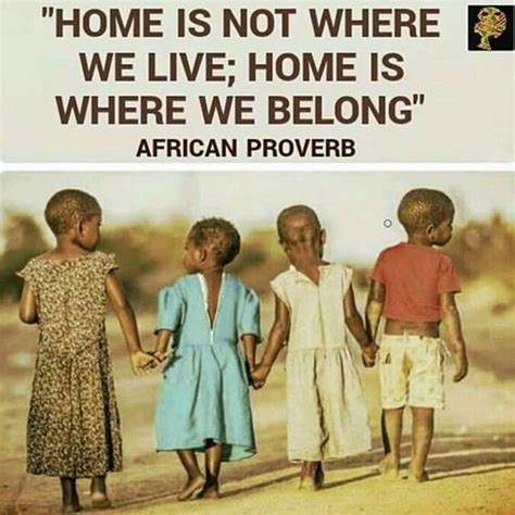 Home is not where we live; Home is where you belong. African proverb ...