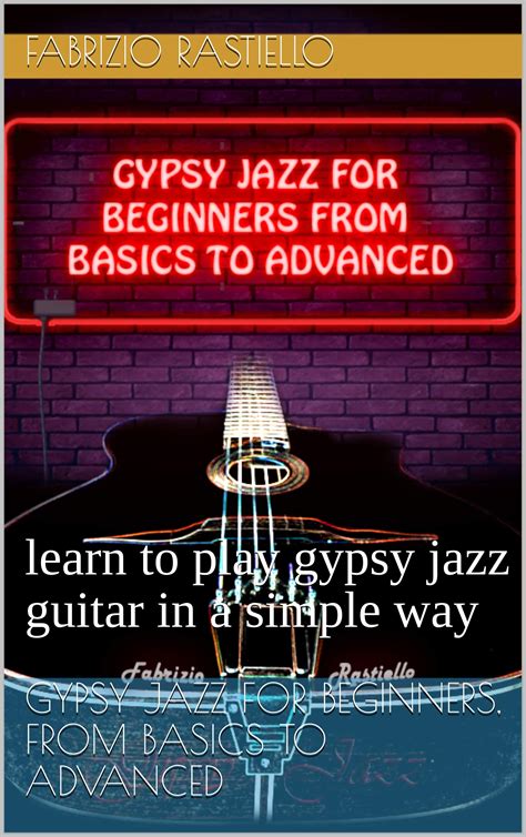 GYPSY JAZZ FOR BEGINNERS, FROM BASICS TO ADVANCED : learn to play gypsy jazz guitar in a simple ...