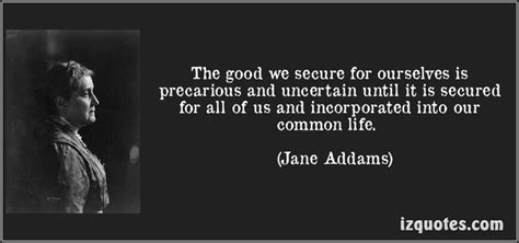 The good we secure for ourselves is precarious and uncertain until it is secured for all of us ...