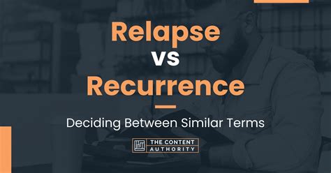 Relapse vs Recurrence: Deciding Between Similar Terms