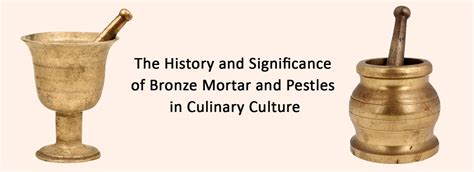 The History And Significance Of Bronze Mortar And Pestles In Culinary Culture