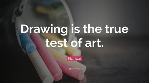 Horace Quote: “Drawing is the true test of art.”