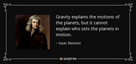 Isaac Newton quote: Gravity explains the motions of the planets, but it cannot...