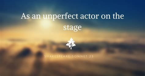 Shakespeare Sonnet 23, As an unperfect actor on the stage