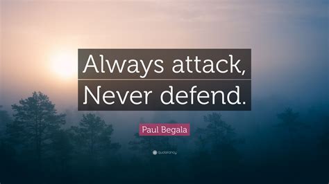 Paul Begala Quote: “Always attack, Never defend.”