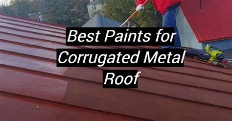 Top 5 Best Paints for Corrugated Metal Roof [September 2023 Review] - MetalProfy