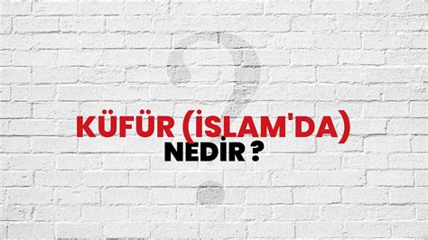 Küfür (İslam'da) Nedir, Ne Demek? TÜBİTAK Ansiklopedi ile Küfür (İslam'da) Ne Anlama Gelir ve ...