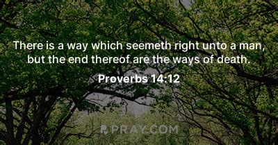 Proverbs 14:12 | There is a way which seemeth right unto a man, but the end thereof are the ways ...