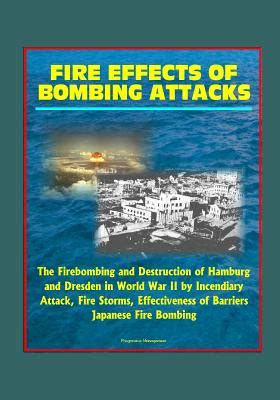 Fire Effects of Bombing Attacks - The Firebombing and Destruction of Hamburg and Dresden in ...