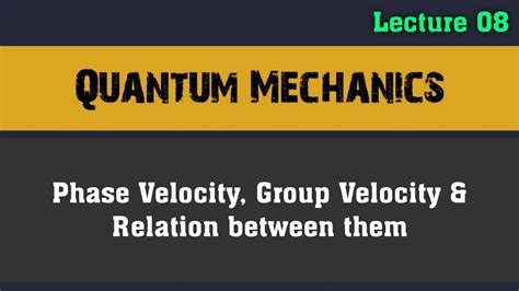 Quantum Mechanics 08 : Phase Velocity, Group Velocity & Relation between them - YouTube