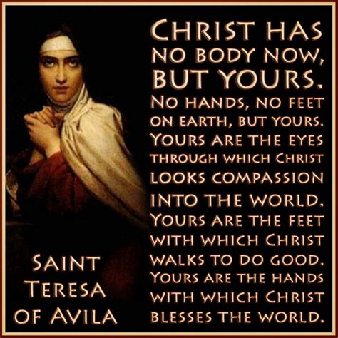 Catholic News World : Catholic Quote to SHARE by St. Teresa of Avila - "Christ has no Body but ...