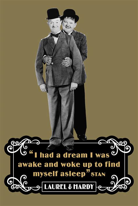 Laurel and Hardy Quotes I Had A Dream I Was Awake And Woke Up To Find Myself Asleep Digital Art ...