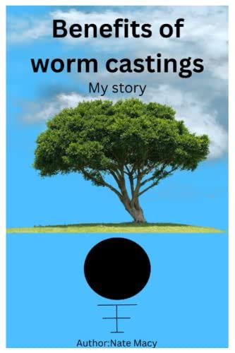 Benefits of worm castings: My story by Nate Macy | Goodreads