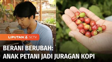 VIDEO: Berani Berubah: Anak Petani Jadi Juragan Kopi - TV Liputan6.com