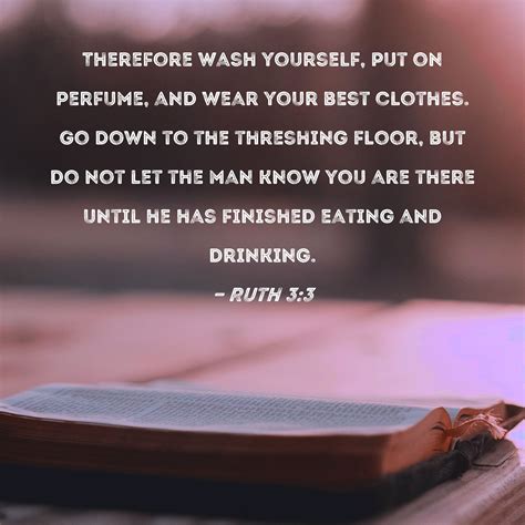 Ruth 3:3 Therefore wash yourself, put on perfume, and wear your best ...