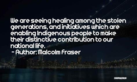 Malcolm Fraser Quotes: We Are Seeing Healing Among The Stolen ...